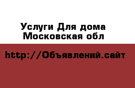 Услуги Для дома. Московская обл.